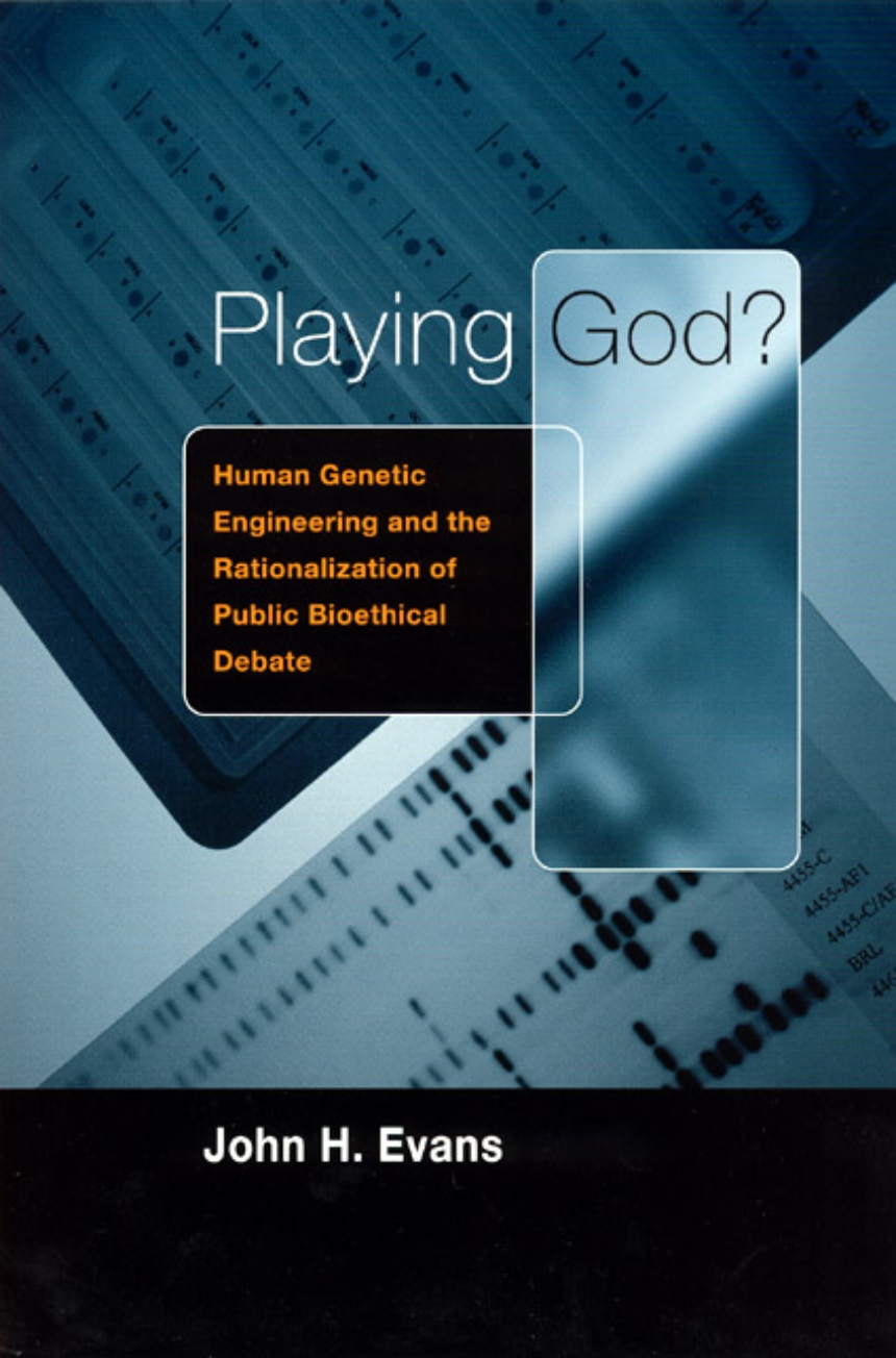 Playing God?: Human Genetic Engineering and the Rationalization of Public  Bioethical Debate, Evans